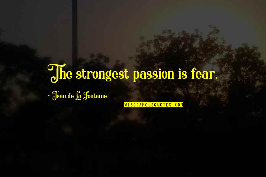 Ferter Quotes By Jean De La Fontaine: The strongest passion is fear. Ferter Quotes By Jean De La Fontaine: The strongest passion is fear.