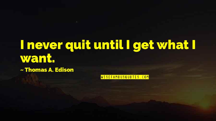 Fertet Quotes By Thomas A. Edison: I never quit until I get what I