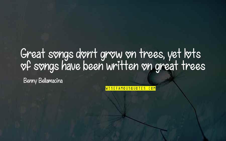 Fertex Quotes By Benny Bellamacina: Great songs don't grow on trees, yet lots Fertex Quotes By Benny Bellamacina: Great songs don't grow on trees, yet lots