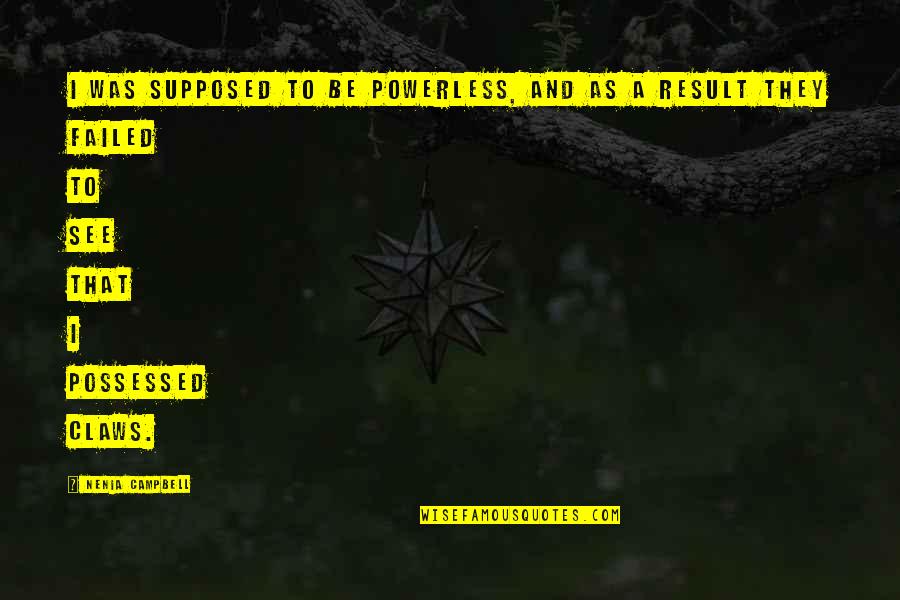 Fertex Quotes By Nenia Campbell: I was supposed to be powerless, and as Fertex Quotes By Nenia Campbell: I was supposed to be powerless, and as