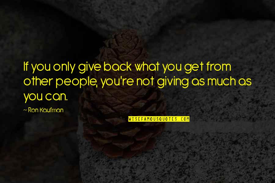 Fertex Quotes By Ron Kaufman: If you only give back what you get Fertex Quotes By Ron Kaufman: If you only give back what you get