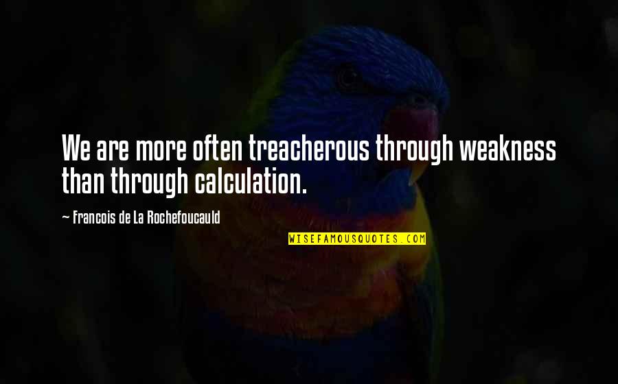 Ferther Quotes By Francois De La Rochefoucauld: We are more often treacherous through weakness than