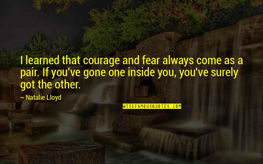 Fertighaus Quotes By Natalie Lloyd: I learned that courage and fear always come