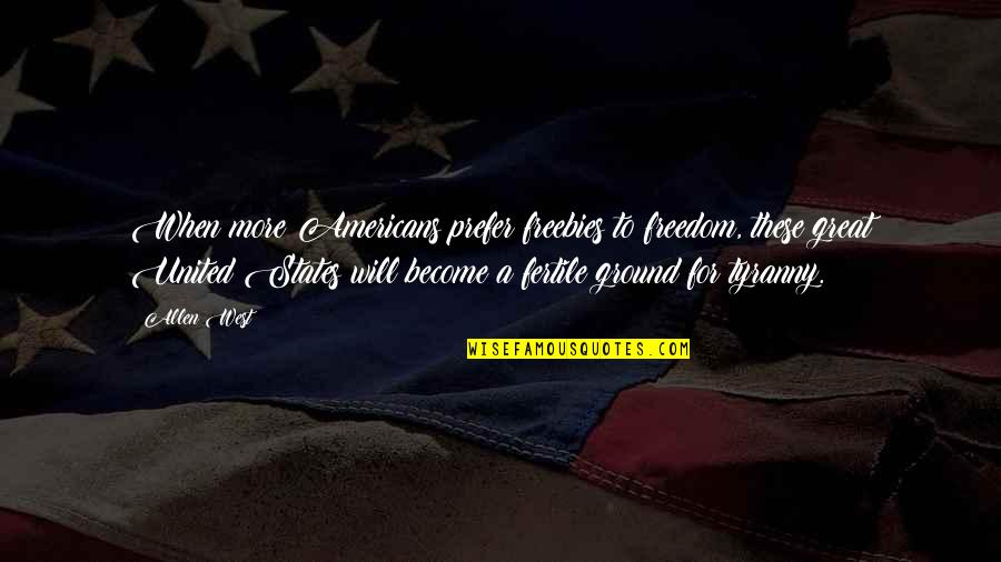 Fertile Ground Quotes By Allen West: When more Americans prefer freebies to freedom, these