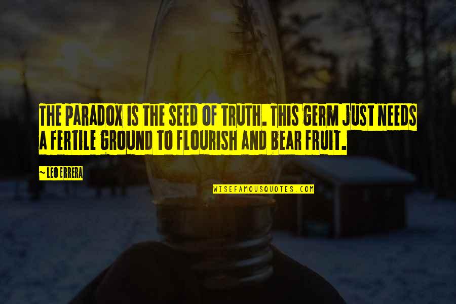 Fertile Ground Quotes By Leo Errera: The paradox is the seed of truth. This