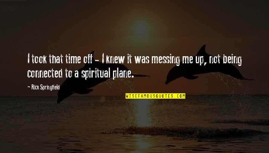 Fertile Ground Quotes By Rick Springfield: I took that time off - I knew