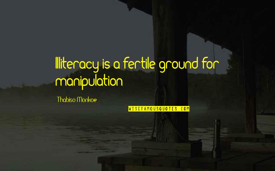 Fertile Ground Quotes By Thabiso Monkoe: Illiteracy is a fertile ground for manipulation