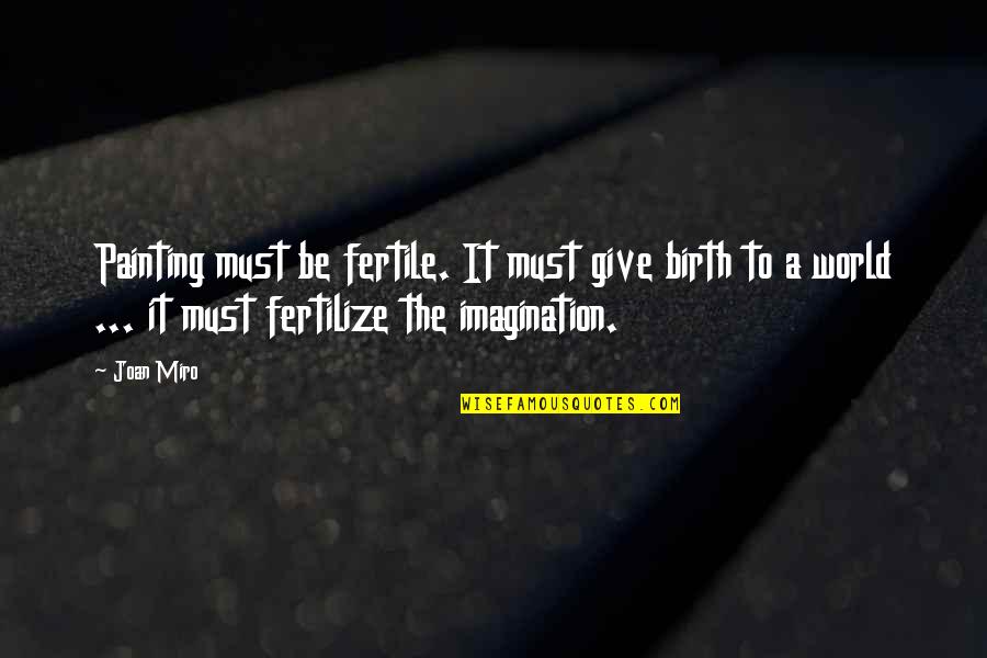 Fertile Imagination Quotes By Joan Miro: Painting must be fertile. It must give birth