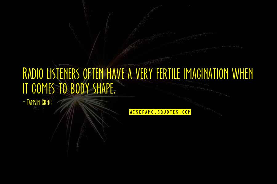 Fertile Imagination Quotes By Tamsin Greig: Radio listeners often have a very fertile imagination