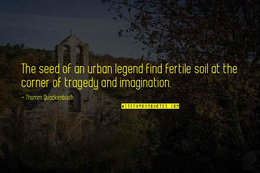Fertile Imagination Quotes By Thomm Quackenbush: The seed of an urban legend find fertile