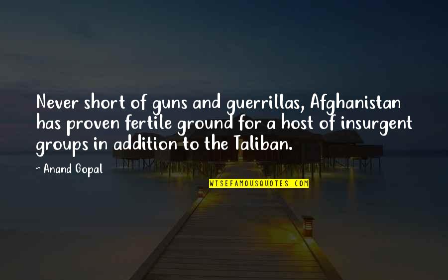 Fertile Quotes By Anand Gopal: Never short of guns and guerrillas, Afghanistan has