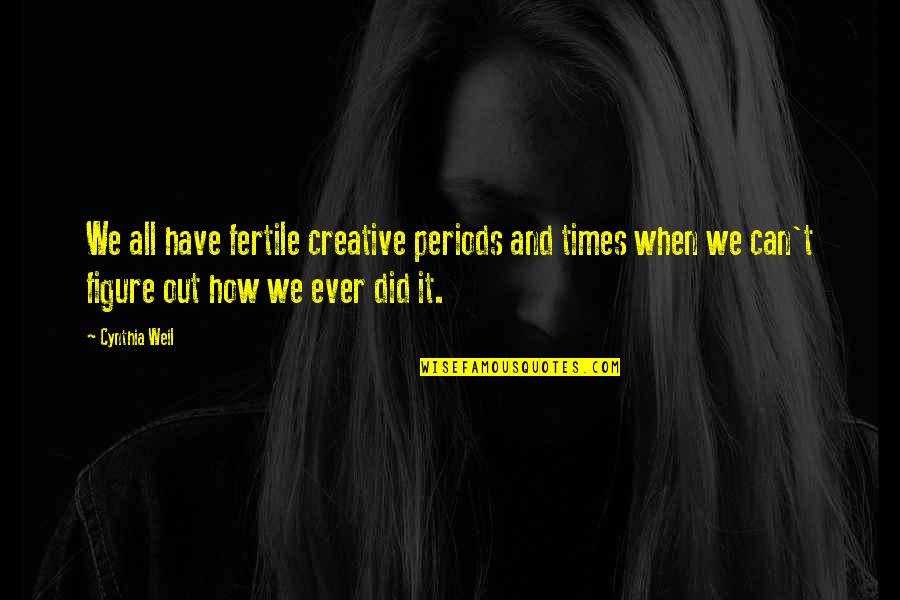 Fertile Quotes By Cynthia Weil: We all have fertile creative periods and times