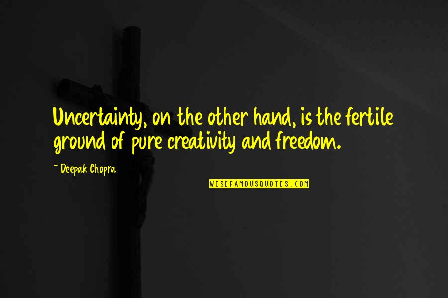 Fertile Quotes By Deepak Chopra: Uncertainty, on the other hand, is the fertile