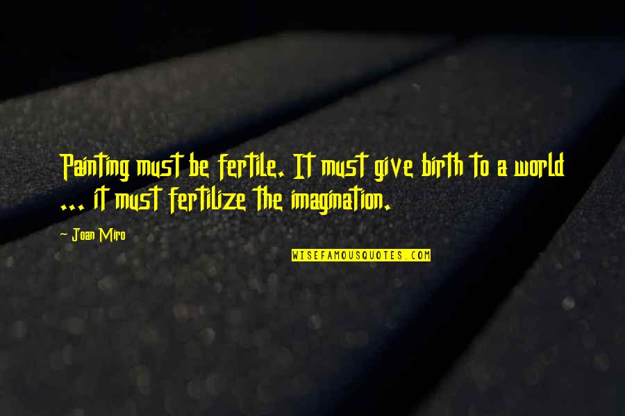 Fertile Quotes By Joan Miro: Painting must be fertile. It must give birth
