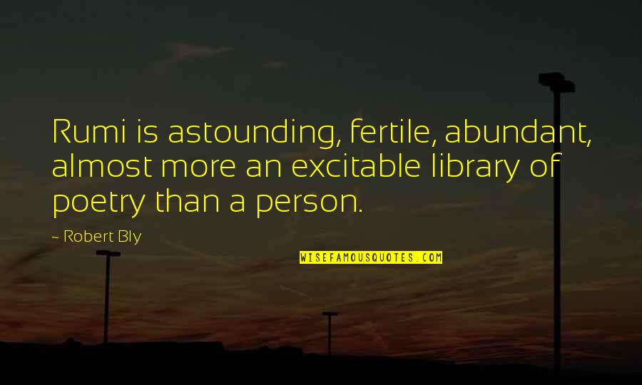 Fertile Quotes By Robert Bly: Rumi is astounding, fertile, abundant, almost more an