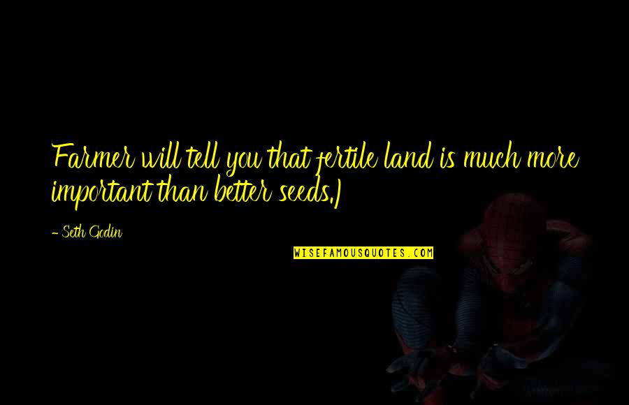 Fertile Quotes By Seth Godin: Farmer will tell you that fertile land is