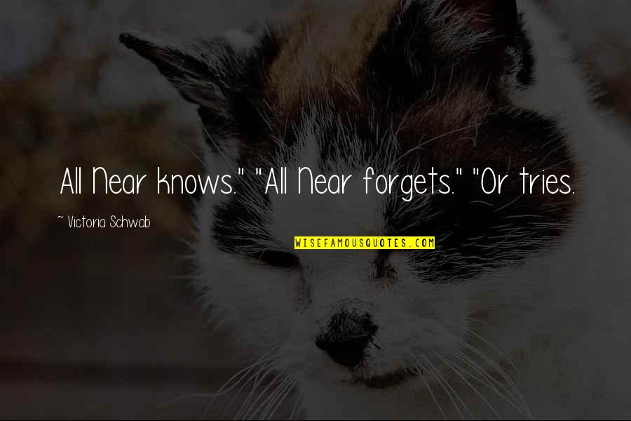 Fertiles Dias Quotes By Victoria Schwab: All Near knows." "All Near forgets." "Or tries. Fertiles Dias Quotes By Victoria Schwab: All Near knows." "All Near forgets." "Or tries.