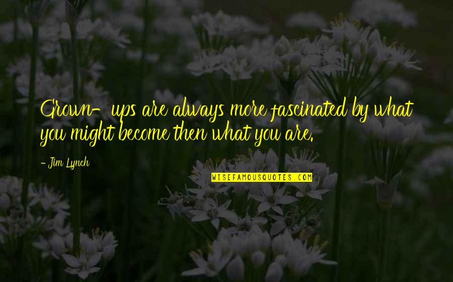 Fertiles Quotes By Jim Lynch: Grown-ups are always more fascinated by what you