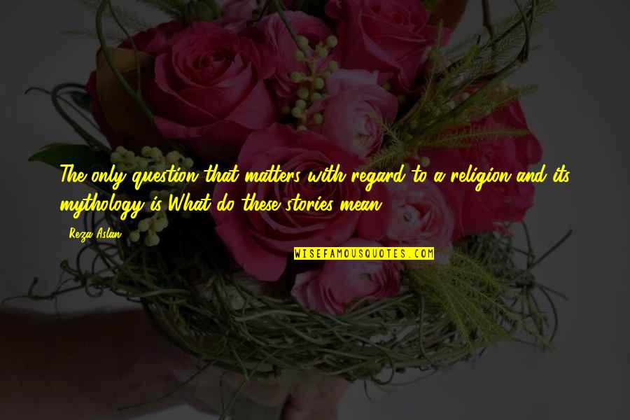 Fertilidad Despues Quotes By Reza Aslan: The only question that matters with regard to
