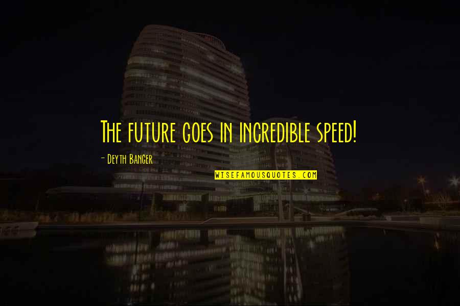 Fertilisation Quotes By Deyth Banger: The future goes in incredible speed!