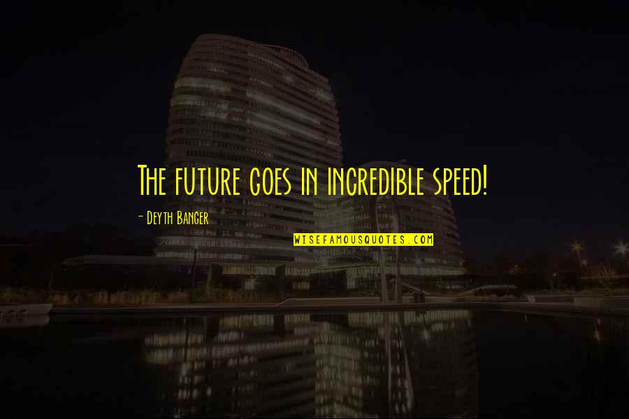 Fertilisation Quotes By Deyth Banger: The future goes in incredible speed! Fertilisation Quotes By Deyth Banger: The future goes in incredible speed!