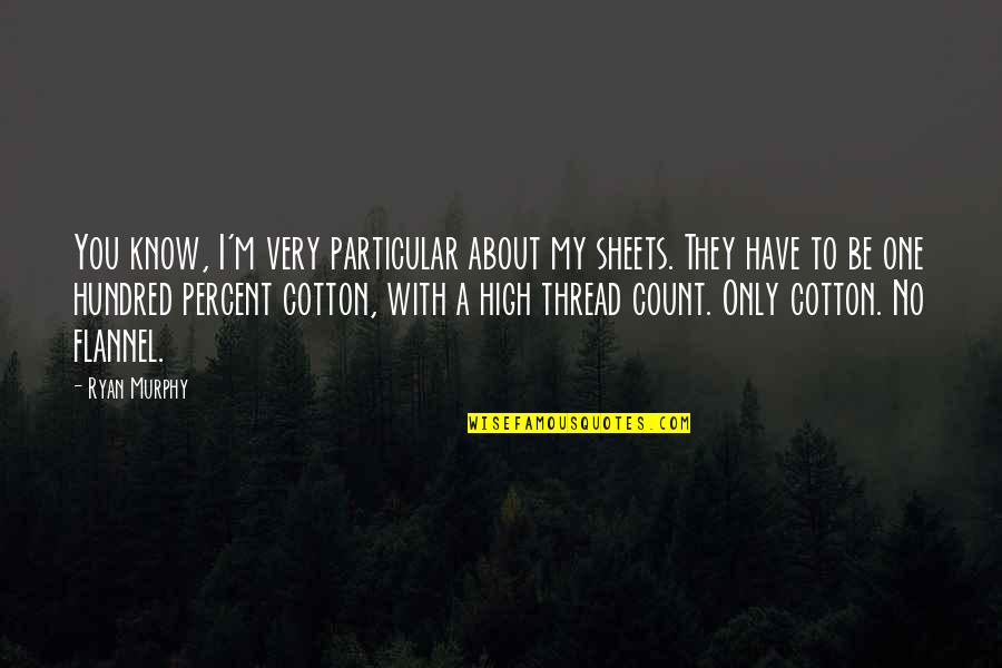 Fertilisation Quotes By Ryan Murphy: You know, I'm very particular about my sheets.