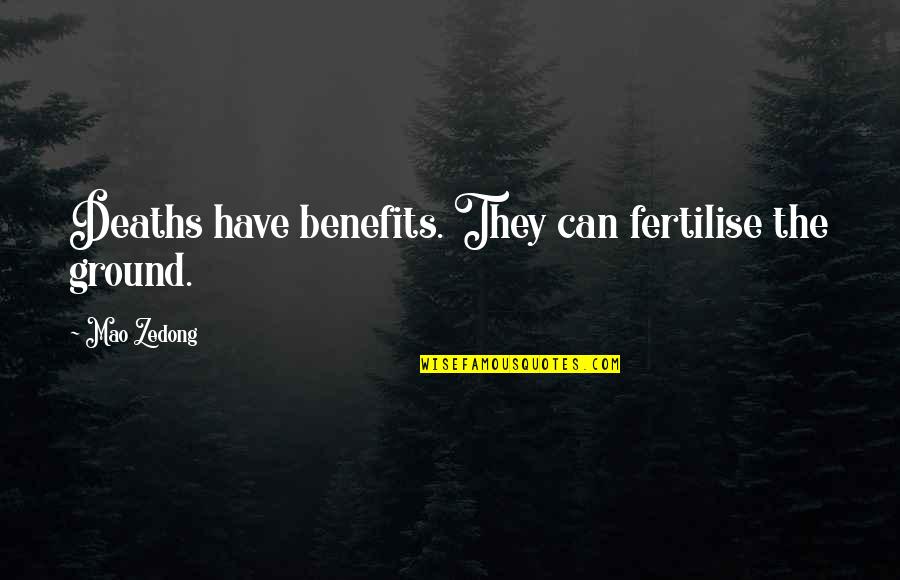 Fertilise Quotes By Mao Zedong: Deaths have benefits. They can fertilise the ground.