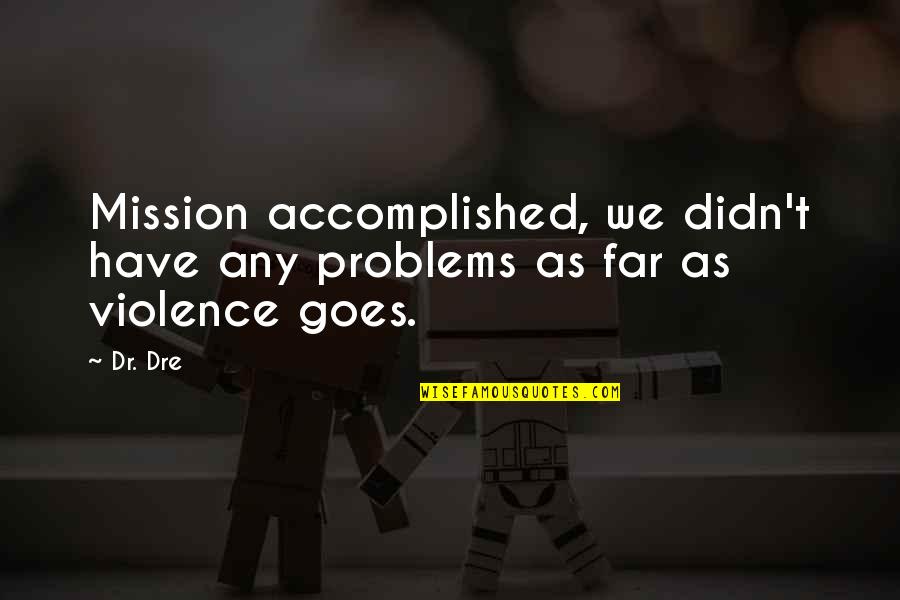 Fertilised Chicken Quotes By Dr. Dre: Mission accomplished, we didn't have any problems as