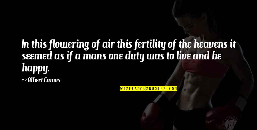 Fertility Quotes By Albert Camus: In this flowering of air this fertility of