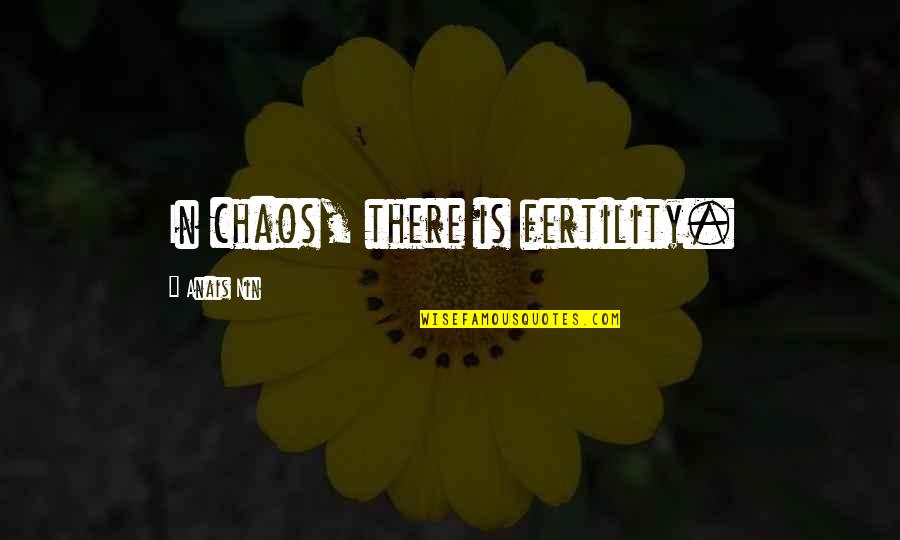 Fertility Quotes By Anais Nin: In chaos, there is fertility.