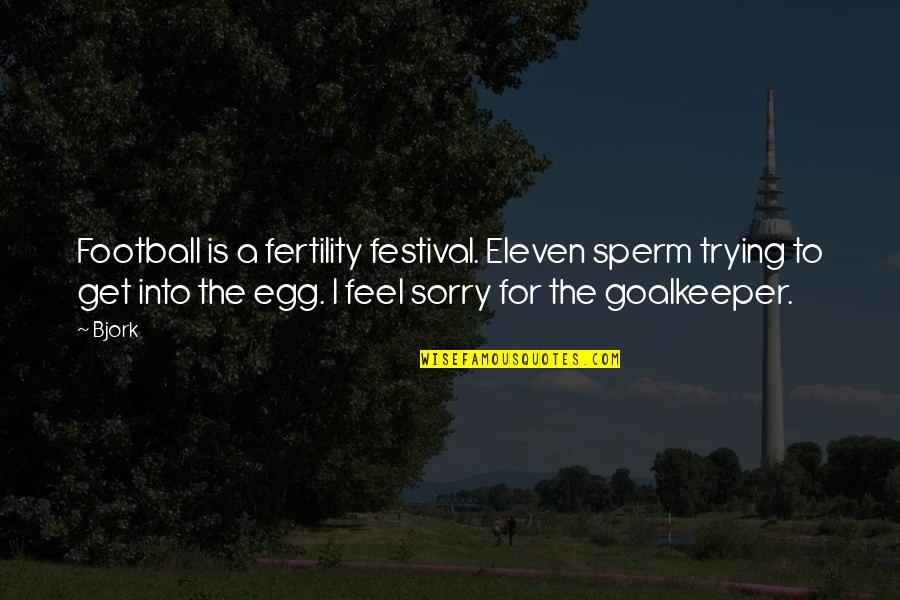 Fertility Quotes By Bjork: Football is a fertility festival. Eleven sperm trying