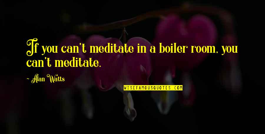 Fertilizer Spreaders Quotes By Alan Watts: If you can't meditate in a boiler room,