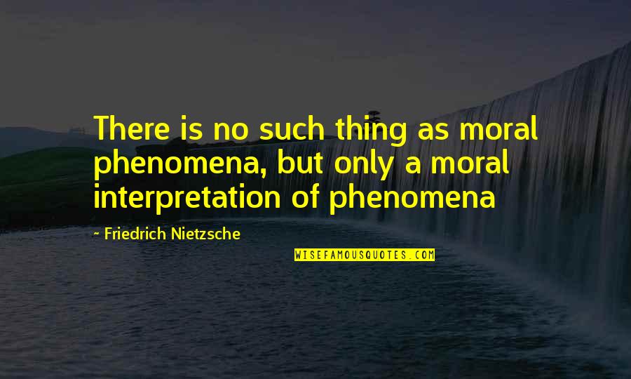 Fertilizer Spreaders Quotes By Friedrich Nietzsche: There is no such thing as moral phenomena,
