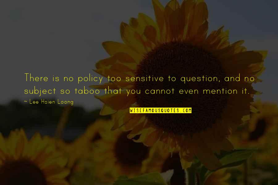 Fertilizes Quotes By Lee Hsien Loong: There is no policy too sensitive to question, Fertilizes Quotes By Lee Hsien Loong: There is no policy too sensitive to question,