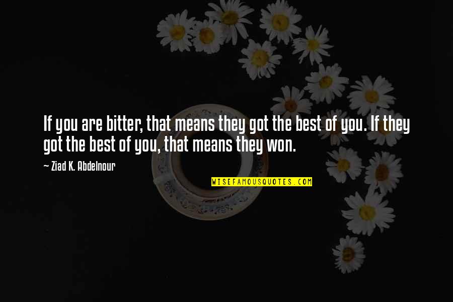 Fertilizes Quotes By Ziad K. Abdelnour: If you are bitter, that means they got Fertilizes Quotes By Ziad K. Abdelnour: If you are bitter, that means they got