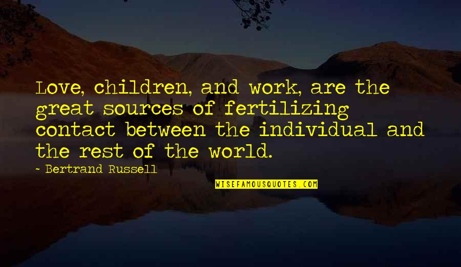 Fertilizing Quotes By Bertrand Russell: Love, children, and work, are the great sources