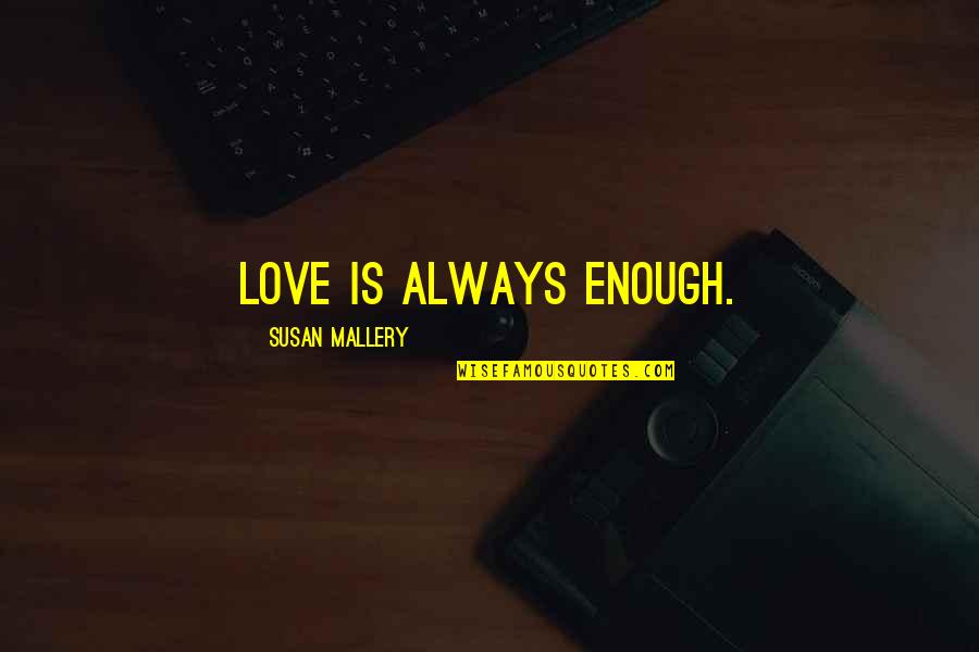 Fertilizing Quotes By Susan Mallery: Love is always enough.