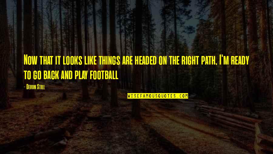 Fertitta Middle School Quotes By Devon Still: Now that it looks like things are headed Fertitta Middle School Quotes By Devon Still: Now that it looks like things are headed