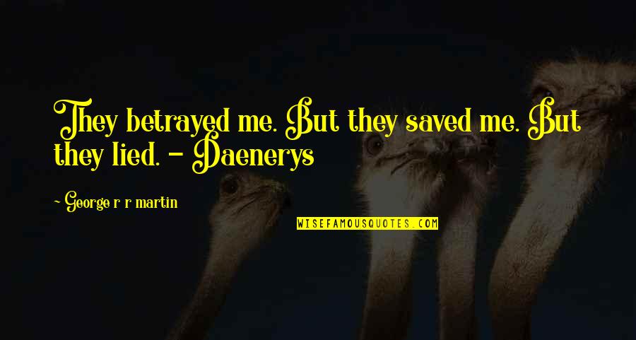 Ferts Quotes By George R R Martin: They betrayed me. But they saved me. But