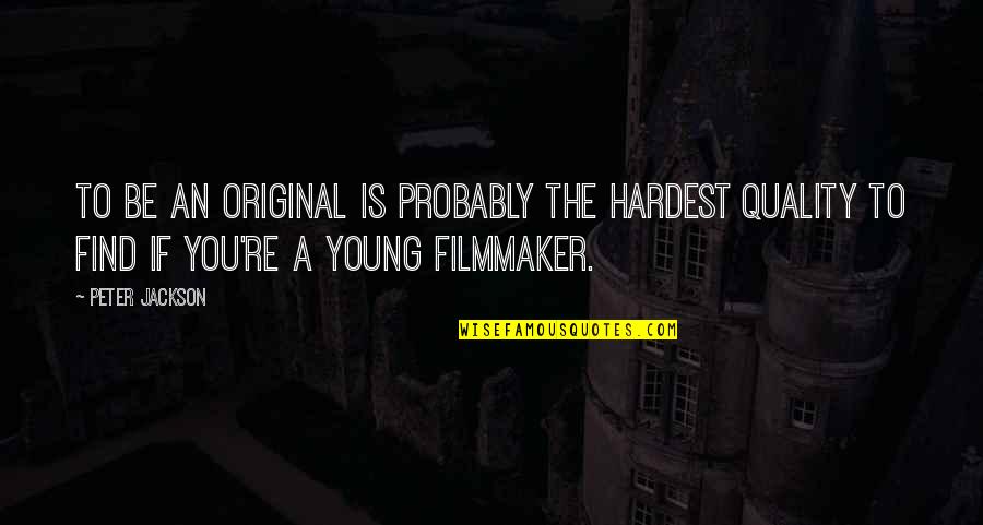 Ferts Quotes By Peter Jackson: To be an original is probably the hardest