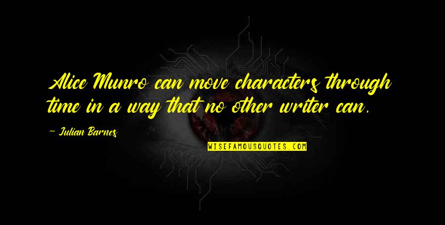 Ferumbras Quotes By Julian Barnes: Alice Munro can move characters through time in