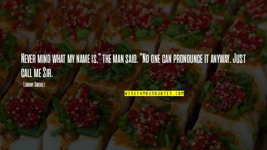 Ferumbras Quotes By Lemony Snicket: Never mind what my name is," the man Ferumbras Quotes By Lemony Snicket: Never mind what my name is," the man