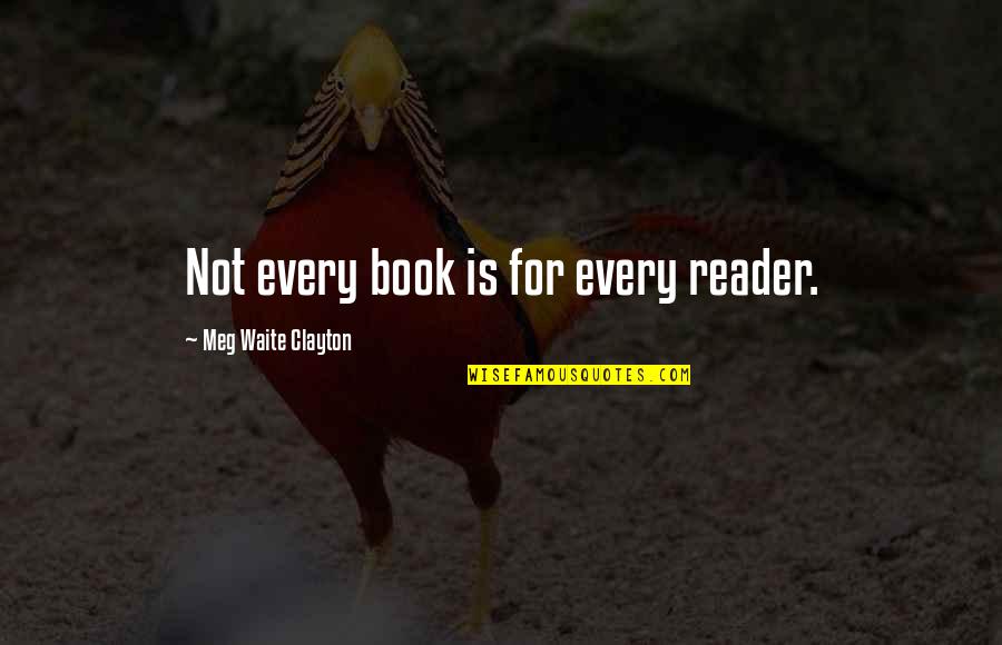 Ferumbras Quotes By Meg Waite Clayton: Not every book is for every reader. Ferumbras Quotes By Meg Waite Clayton: Not every book is for every reader.