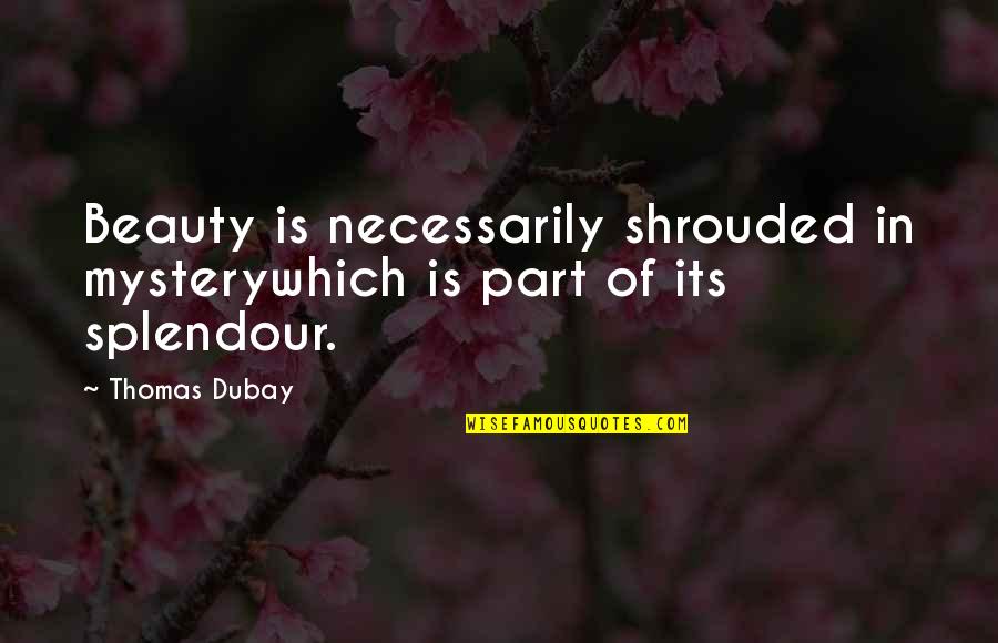 Ferunt Quotes By Thomas Dubay: Beauty is necessarily shrouded in mysterywhich is part