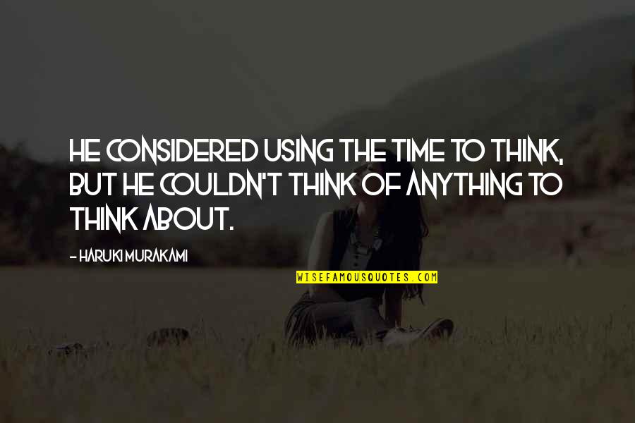 Feruza Jumaniyozova Quotes By Haruki Murakami: He considered using the time to think, but Feruza Jumaniyozova Quotes By Haruki Murakami: He considered using the time to think, but