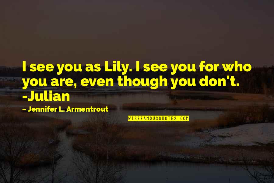 Feruza Jumaniyozova Quotes By Jennifer L. Armentrout: I see you as Lily. I see you Feruza Jumaniyozova Quotes By Jennifer L. Armentrout: I see you as Lily. I see you