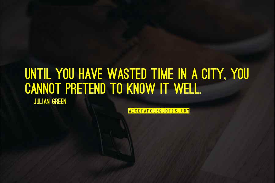Fervacargo Quotes By Julian Green: Until you have wasted time in a city,
