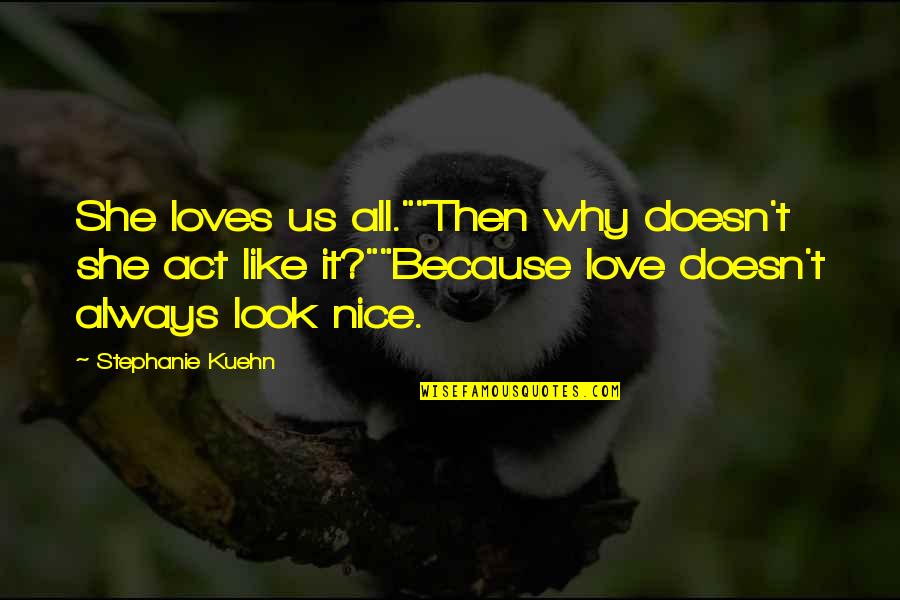 Fervaques Quotes By Stephanie Kuehn: She loves us all.""Then why doesn't she act Fervaques Quotes By Stephanie Kuehn: She loves us all.""Then why doesn't she act
