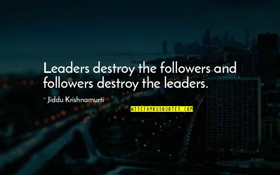 Fervency Pronunciation Quotes By Jiddu Krishnamurti: Leaders destroy the followers and followers destroy the Fervency Pronunciation Quotes By Jiddu Krishnamurti: Leaders destroy the followers and followers destroy the