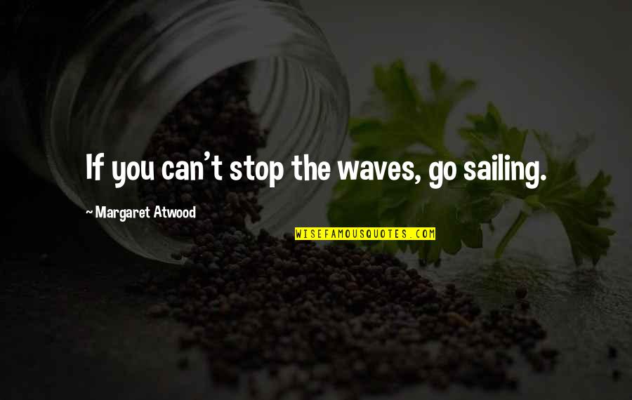 Fervency Pronunciation Quotes By Margaret Atwood: If you can't stop the waves, go sailing. Fervency Pronunciation Quotes By Margaret Atwood: If you can't stop the waves, go sailing.